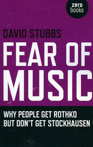 Fear of Music: Why People Get Rothko but Don't Get Stockhausen (Zero Books) von John Hunt Publishing